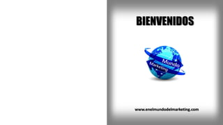 BIENVENIDOS
www.enelmundodelmarketing.com
 