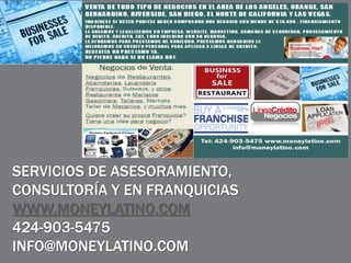 SERVICIOS DE ASESORAMIENTO,
CONSULTORÍA Y EN FRANQUICIAS
WWW.MONEYLATINO.COM
424-903-5475
INFO@MONEYLATINO.COM
 