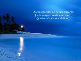 Que las puertas no deben cerrarse. Que la mayor puerta es el afecto. Que los afectos nos definen. 