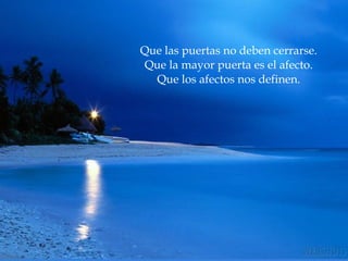 Que las puertas no deben cerrarse. Que la mayor puerta es el afecto. Que los afectos nos definen. 