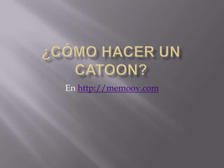 ¿Cómo hacer un catoon? En http://memoov.com 