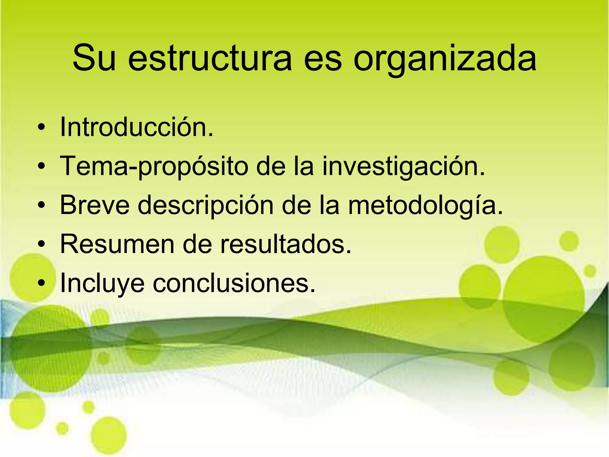 Su estructura es organizadaIntroducción. Tema-propósito de la investigación.Breve descripción de la metodología.Resumen de resultados.Incluye conclusiones.