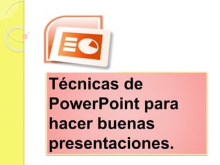 Técnicas de
PowerPoint para
hacer buenas
presentaciones.
 