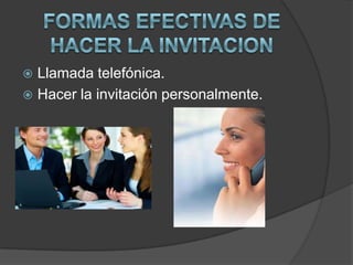  Llamada telefónica.
 Hacer la invitación personalmente.
 