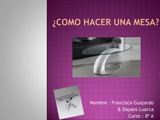Nombre : Francisca Guajardo
& Dayans Luarca
Curso : 8ª A
 