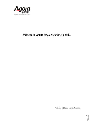 CÓMO HACER UNA MONOGRAFÍA




                Profesor: J. Daniel García Martínez
                                                      1
                                                      Página
 