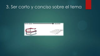 3. Ser corto y conciso sobre el tema

 