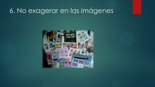 6. No exagerar en las imágenes

 