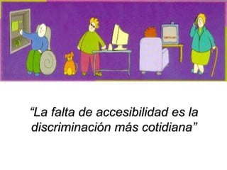 “La falta de accesibilidad es la
discriminación más cotidiana”
 