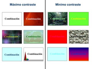 Máximo contraste             Mínimo contraste



Combinación   Combinación    Combinación   Combinación




Combinación   Combinación    Combinación   Combinación




Combinación    Combinación   Combinación   Combinación
 
