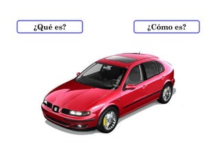 ¿Qué es?   ¿Cómo es?
 