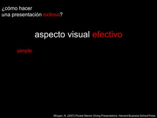 ¿cómo hacer una presentaciónexitosa?aspecto visual efectivosimpleMorgan, N. (2007) Pocket Mentor Giving Presentations. Harvard Business School Press