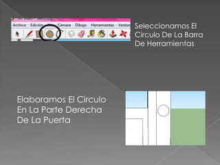 Seleccionamos El
                        Circulo De La Barra
                        De Herramientas




Elaboramos El Circulo
En La Parte Derecha
De La Puerta
 