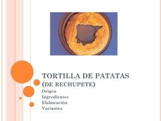 TORTILLA DE PATATAS
(DE RECHUPETE)
Origen
Ingredientes
Elaboración
Variantes

 
