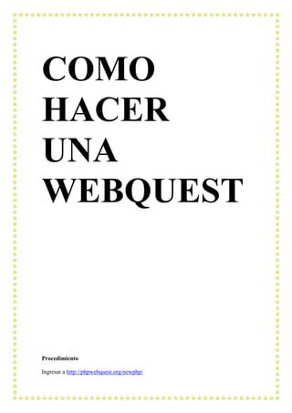 COMO
HACER
UNA
WEBQUEST

Procedimiento
Ingresar a http://phpwebquest.org/newphp/

 