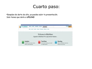 Cuarto paso: Despúes de darte de alta, ya puedes subir tu presentación. Solo tienes que darle a  UPLOAD 