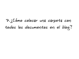 7.¿Cómo colocar una carpeta con todos los documentos en el blog? 