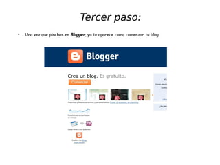 Tercer paso: Una vez que pinchas en  Blogger , ya te aparece como comenzar tu blog. 
