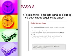 PASO 8

● Para eliminar lo molesta barra de blogs de
  tus blogs debes seguir estos pasos:
 