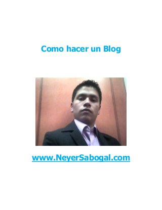 Como hacer un Blog
www.NeyerSabogal.com
 