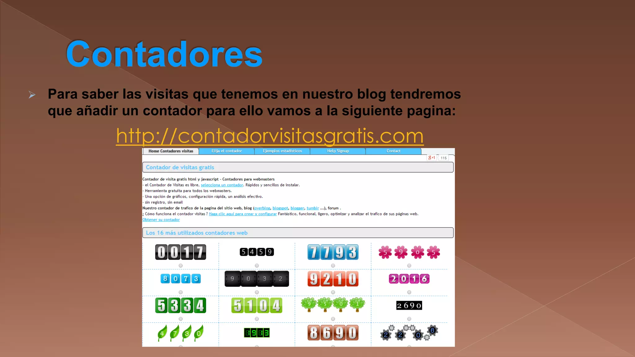 

Para saber las visitas que tenemos en nuestro blog tendremos
que añadir un contador para ello vamos a la siguiente pagina:

http://contadorvisitasgratis.com

 