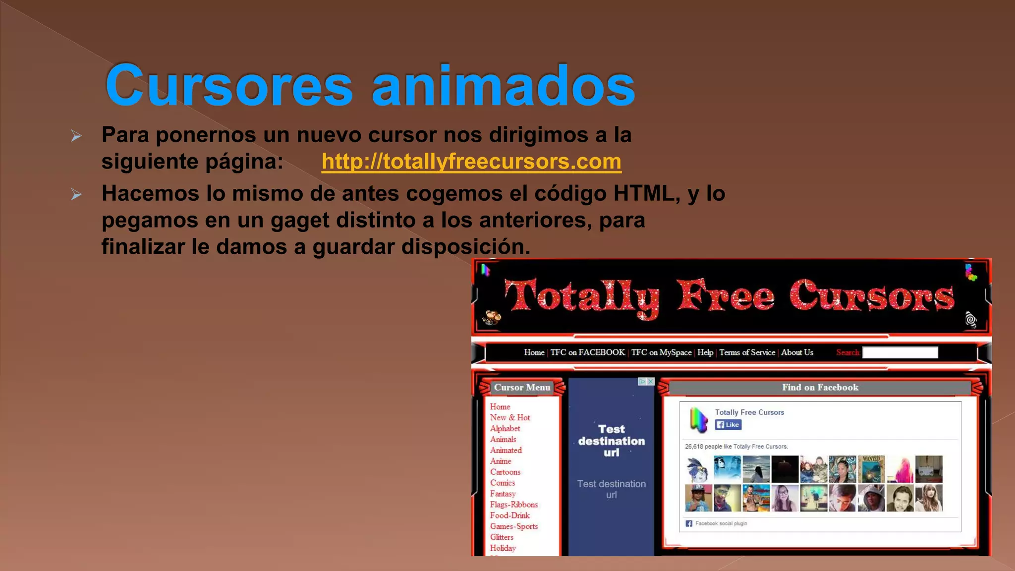 

Para ponernos un nuevo cursor nos dirigimos a la
siguiente página:
http://totallyfreecursors.com
 Hacemos lo mismo de antes cogemos el código HTML, y lo
pegamos en un gaget distinto a los anteriores, para
finalizar le damos a guardar disposición.

 