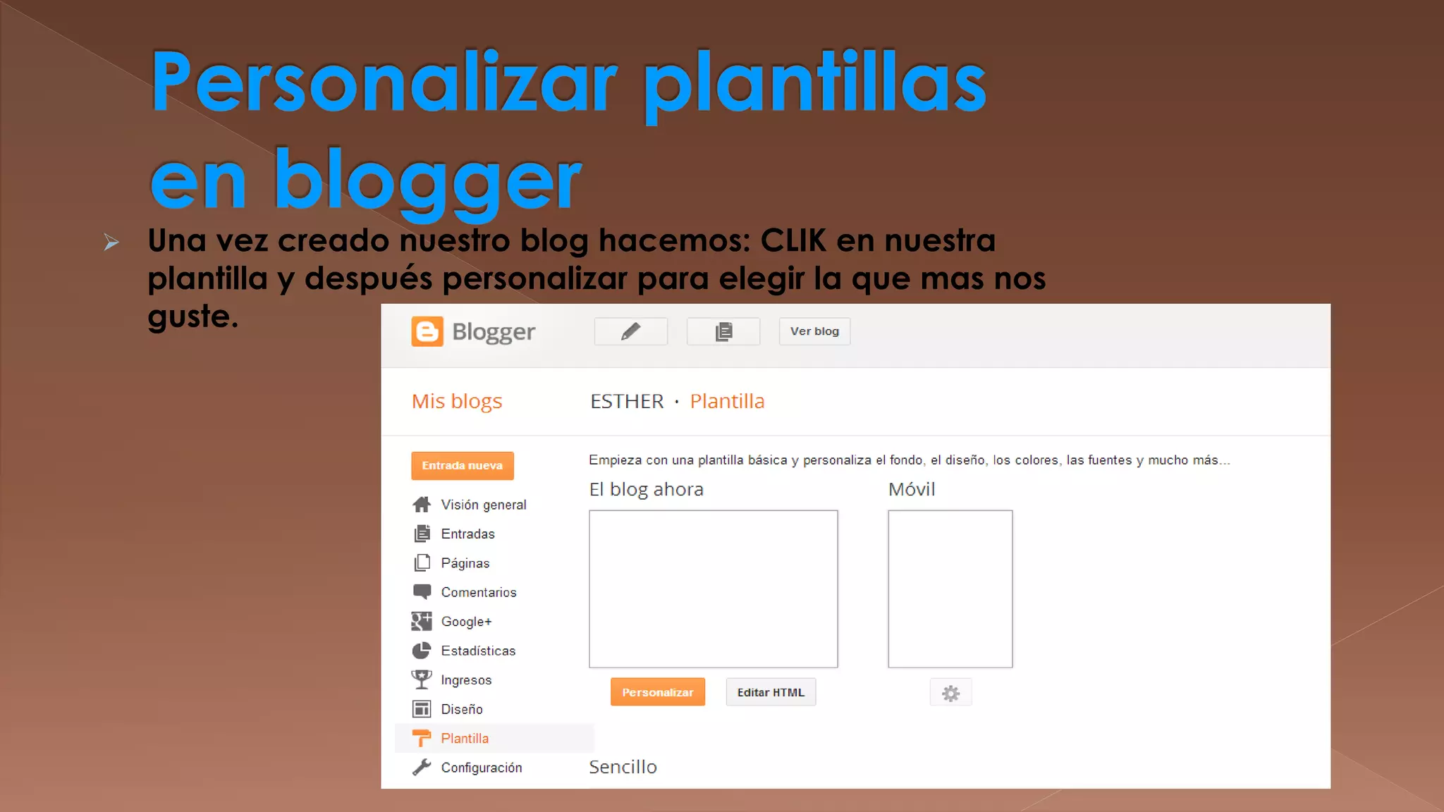 

Una vez creado nuestro blog hacemos: CLIK en nuestra
plantilla y después personalizar para elegir la que mas nos
guste.

 