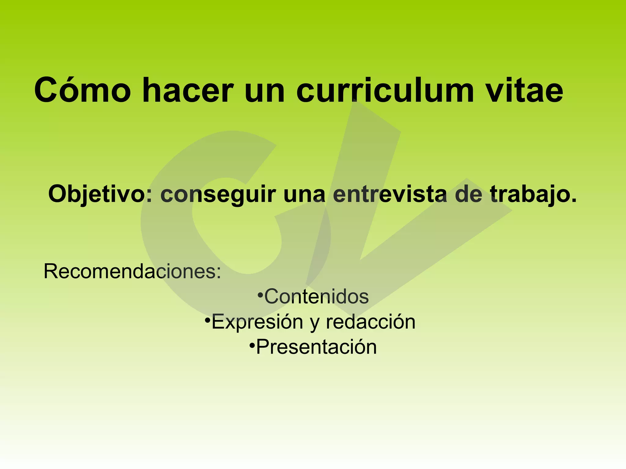 Cómo hacer un curriculum vitae

Objetivo: conseguir una entrevista de trabajo.


Recomendaciones:
                   •Contenidos
              •Expresión y redacción
                  •Presentación
 
