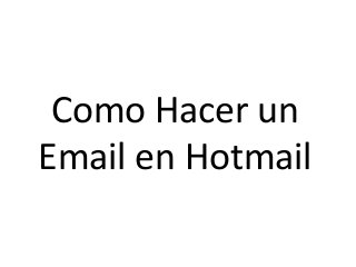 Como Hacer un
Email en Hotmail
 