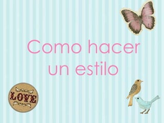 Como hacer
  un estilo
 