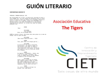 GUIÓN LITERARIO

        Asociación Educativa
            The Tigers
 