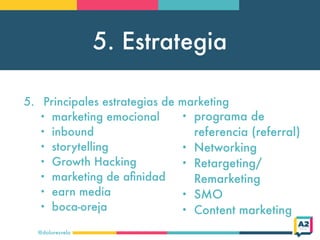 5. Estrategia
@doloresvela
5. Principales estrategias de marketing
• marketing emocional
• inbound
• storytelling
• Growth...