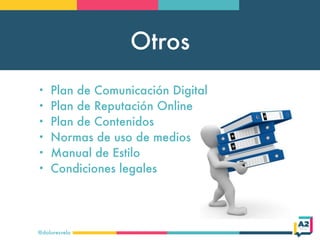 Otros
@doloresvela
• Plan de Comunicación Digital
• Plan de Reputación Online
• Plan de Contenidos
• Normas de uso de medi...