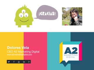 Dolores Vela
CEO A2 Marketing Digital

www.a2marketingdigital.com
 