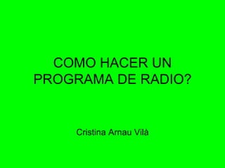 COMO HACER UN PROGRAMA DE RADIO? Cristina Arnau Vilà 