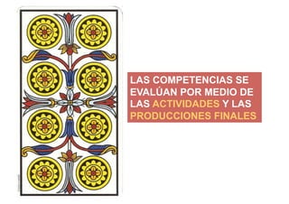 LAS COMPETENCIAS SE
EVALÚAN POR MEDIO DE
LAS ACTIVIDADES Y LAS
PRODUCCIONES FINALES
 