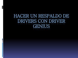 HACER UN RESPALDO DE
DRIVERS CON DRIVER
GENIUS
 