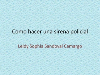 Como hacer una sirena policial

  Leidy Sophia Sandoval Camargo
 