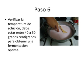 Paso 6 Verificar la temperatura de solución, debe estar entre 40 a 50 grados centígrados para obtener una fermentación optima. 