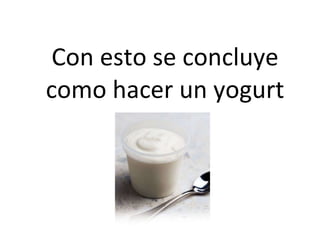 Con esto se concluye como hacer un yogurt 