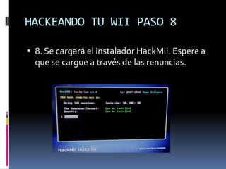 HACKEANDO TU WII PASO 8
 8. Se cargará el instalador HackMii. Espere a

que se cargue a través de las renuncias.

 