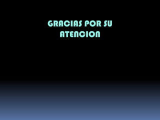 GRACIAS POR SU
ATENCION

 