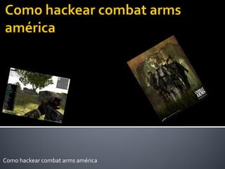 Como hackear combat arms américa
 