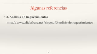 Algunas referencias
❖ 3. Análisis de Requerimientos
http://www.slideshare.net/sirpeto/3-anlisis-de-requerimientos
14
 