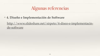 Algunas referencias
❖ 4. Diseño e Implementación de Software
http://www.slideshare.net/sirpeto/4-diseo-e-implementacin-
de-software
20
 