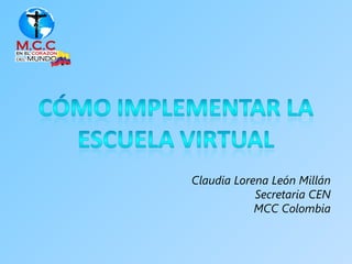 Claudia Lorena León Millán
            Secretaria CEN
            MCC Colombia
 