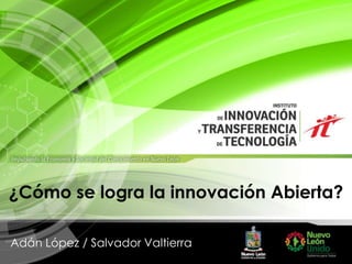 ¿Cómo se logra la innovación Abierta?

Adán López / Salvador Valtierra
 