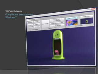 TabPage Cadastros
Compilado e executado em
Windows 7
 
