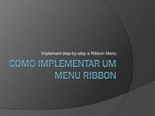 Implement step-by-step a Ribbon Menu
 