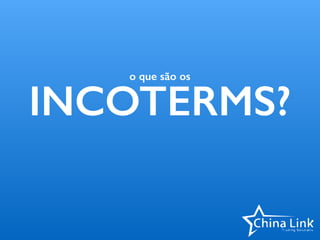 o que são os
INCOTERMS?
 
